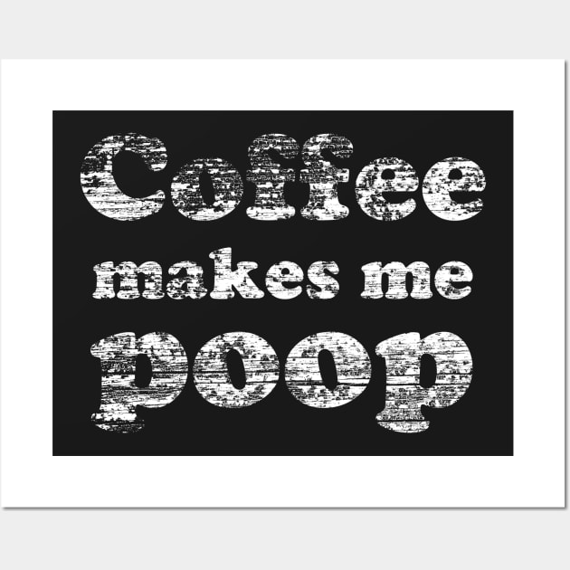Coffee Makes Me Poop Wall Art by jdsoudry